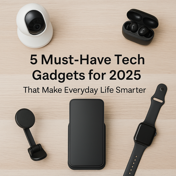 5 Must-Have Tech Gadgets for 2025 That Make Everyday Life Smarter